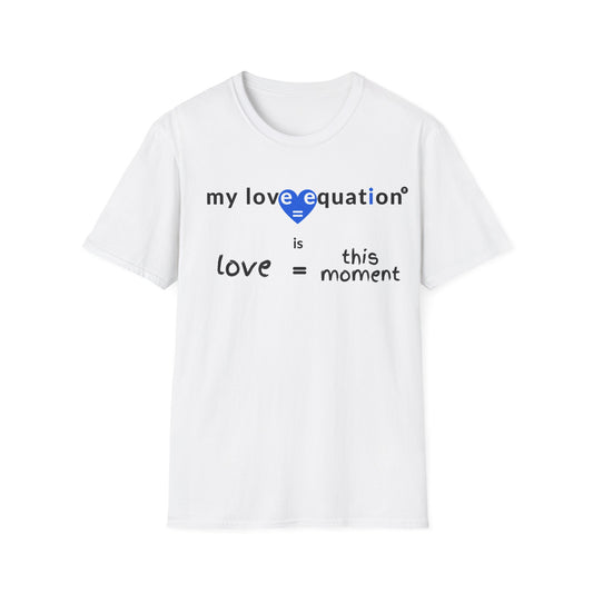 MY LOVE EQUATION this moment Unisex Softstyle T-Shirt